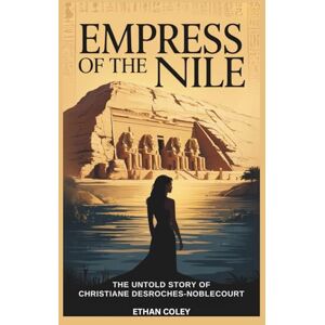 Coley, Ethan Empress of the Nile: The Untold Story of Christiane Desroches-Noblecourt: The Fearless Archaeologist Who Defied War and Politics to Save Abu Simbel ... Biographies of Powerful Queens and Empresses) Coley, Ethan Empress of the Nile: The Untold Story of Christiane Desroches-Noblecourt: The Fearless Archaeologist Who Defied War and Politics to Save Abu Simbel ... Biographies of Powerful Queens and Empresses)
