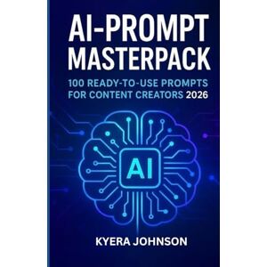 JOHNSON, KYERA AI- PROMPT MASTERPACK: 100 READY TO USE PROMPTS FOR CONTENT CRATORS 2026 JOHNSON, KYERA AI- PROMPT MASTERPACK: 100 READY TO USE PROMPTS FOR CONTENT CRATORS 2026