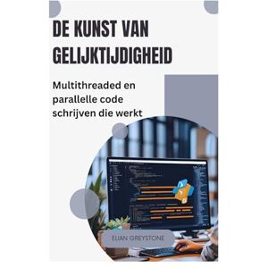 Greystone, Elian De kunst van gelijktijdigheid: Multithreaded en parallelle code schrijven die werkt Greystone, Elian De kunst van gelijktijdigheid: Multithreaded en parallelle code schrijven die werkt