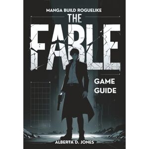 Jones, Alberta D. THE FABLE MANGA BUILD ROGUELIKE GAME GUIDE: Master the Art of Success with In-Depth Strategies, Expert Tactics, and Build Powerful Characters, and Unlock Hidden Content Jones, Alberta D. THE FABLE MANGA BUILD ROGUELIKE GAME GUIDE: Master the Art of Success with In-Depth Strategies, Expert Tactics, and Build Powerful Characters, and Unlock Hidden Content