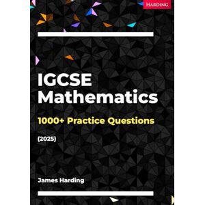 Harding, James IGCSE Mathematics – 1000+ Practice Questions (2025) Harding, James IGCSE Mathematics – 1000+ Practice Questions (2025)