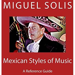 Solis Mexican Styles of Music: A Reference Guide Solis Mexican Styles of Music: A Reference Guide