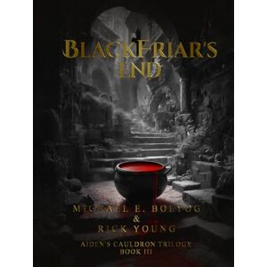 Bolyog, Michael E. BlackFriar’s End (Aiden's Cauldron Trilogy) Bolyog, Michael E. BlackFriar’s End (Aiden's Cauldron Trilogy)