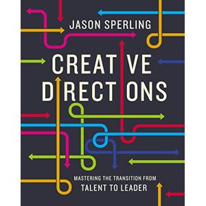 Sperling, Jason Creative Directions: Mastering the Transition from Talent to Leader Sperling, Jason Creative Directions: Mastering the Transition from Talent to Leader
