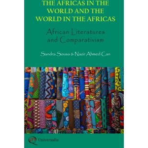 Sousa, Sandra The Africas in the World and the World in the Africas: African Literatures and Comparativism (Universalia) Sousa, Sandra The Africas in the World and the World in the Africas: African Literatures and Comparativism (Universalia)