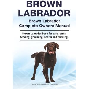 Hoppendale, George Brown Labrador. Brown Labrador Complete Owners Manual. Brown Labrador book for care, costs, feeding, grooming, health and training. Hoppendale, George Brown Labrador. Brown Labrador Complete Owners Manual. Brown Labrador book for care, costs, feeding, grooming, health and training.