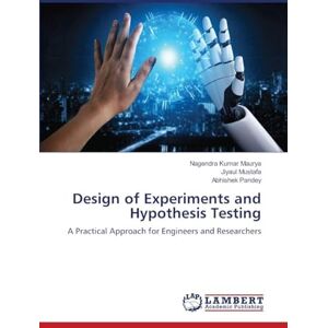 Maurya, Nagendra Kumar Design of Experiments and Hypothesis Testing: A Practical Approach for Engineers and Researchers Maurya, Nagendra Kumar Design of Experiments and Hypothesis Testing: A Practical Approach for Engineers and Researchers