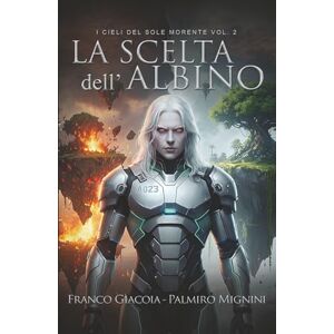 Palmiro Mignini, Giacoia Franco La scelta dell'albino: I cieli del sole morente vol.2 (Le Cronache di Akarthia) Palmiro Mignini, Giacoia Franco La scelta dell'albino: I cieli del sole morente vol.2 (Le Cronache di Akarthia)