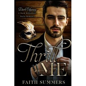 Summers, Faith Thrill Me: A Dark Billionaire Mafia Romance: 3 (Dark Odyssey) Summers, Faith Thrill Me: A Dark Billionaire Mafia Romance: 3 (Dark Odyssey)