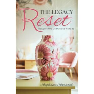 Sherwood, Stephanie The Legacy Reset: Rising Into Who God Created You to Be Sherwood, Stephanie The Legacy Reset: Rising Into Who God Created You to Be