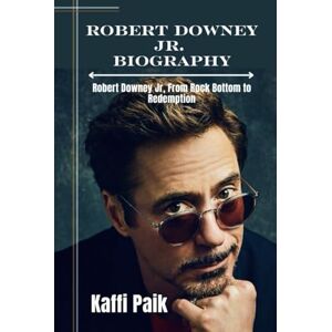Paik, Kaffi ROBERT DOWNEY JR. BIOGRAPHY: Robert Downey Jr, From Rock Bottom to Redemption Paik, Kaffi ROBERT DOWNEY JR. BIOGRAPHY: Robert Downey Jr, From Rock Bottom to Redemption