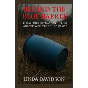 Davidson, Linda Behind the Blue Barrel: The Murder of Shannan Gilbert and the Women of Gilgo Beach Davidson, Linda Behind the Blue Barrel: The Murder of Shannan Gilbert and the Women of Gilgo Beach