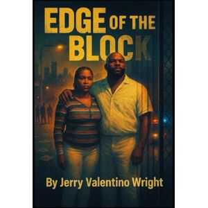 Wright, Jerry Valentino EDGE OF THE BLOCK: EDGE OF THE BLOCK: A Gritty Urban Crime Drama, Loyalty, Betrayal, and Survival in the Streets: 1 (The Block Chronicles) Wright, Jerry Valentino EDGE OF THE BLOCK: EDGE OF THE BLOCK: A Gritty Urban Crime Drama, Loyalty, Betrayal, and Survival in the Streets: 1 (The Block Chronicles)