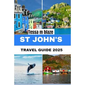 Blaze, Tessa M ST JOHN TRAVEL GUIDE 2025: Discover the Heart of Newfoundland: A Local’s Guide to Color, Coastlines, and Culture” itinerary Blaze, Tessa M ST JOHN TRAVEL GUIDE 2025: Discover the Heart of Newfoundland: A Local’s Guide to Color, Coastlines, and Culture” itinerary