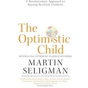 Seligman, Martin The Optimistic Child: A Revolutionary Approach to Raising Resilient Children A Proven Programme to Safeguard Children Against Depression and Build Lifelong Resilience Seligman, Martin The Optimistic Child: A Revolutionary Approach to Raising Resilient Children A Proven Programme to Safeguard Children Against Depression and Build Lifelong Resilience