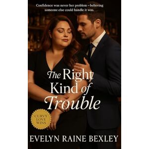 Bexley, Evelyn Raine The Right Kind of Trouble: A Slow Burn Plus-Size Love Story Set in a Small-Town Bar Where Confidence Meets Chemistry (The Love We Deserve – A Plus-Size Romance Series) Bexley, Evelyn Raine The Right Kind of Trouble: A Slow Burn Plus-Size Love Story Set in a Small-Town Bar Where Confidence Meets Chemistry (The Love We Deserve – A Plus-Size Romance Series)