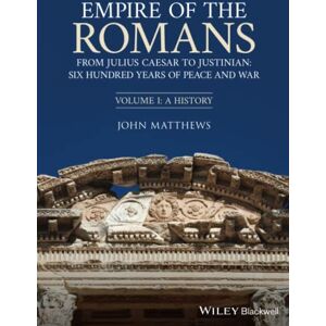Matthews, John Empire of the Romans: From Julius Caesar to Justinian: Six Hundred Years of Peace and War, Volume I: A History: 1 Matthews, John Empire of the Romans: From Julius Caesar to Justinian: Six Hundred Years of Peace and War, Volume I: A History: 1