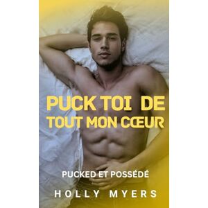 Myers, Holly Puck toi de tout mon cœur: Un roman MM de hockey sombre, brûlant, entre rivaux (Pucked et Possédé) Myers, Holly Puck toi de tout mon cœur: Un roman MM de hockey sombre, brûlant, entre rivaux (Pucked et Possédé)