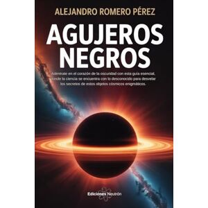 Romero Pérez, Alejandro Agujeros Negros: Adéntrate en el corazón de la oscuridad con esta guía esencial, donde la ciencia se encuentra con lo desconocido para desvelar los secretos de estos objetos cósmicos enigmáticos. Romero Pérez, Alejandro Agujeros Negros: Adéntrate en el corazón de la oscuridad con esta guía esencial, donde la ciencia se encuentra con lo desconocido para desvelar los secretos de estos objetos cósmicos enigmáticos.