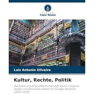 Oliveira, Luiz Antonio Kultur, Rechte, Politik: Die Erstellung einer öffentlichen Agenda für indigene Völker und ethnische Vielfalt im heutigen Brasilien (2003-2015) Oliveira, Luiz Antonio Kultur, Rechte, Politik: Die Erstellung einer öffentlichen Agenda für indigene Völker und ethnische Vielfalt im heutigen Brasilien (2003-2015)