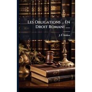 Molitor, J P Les Obligations ... En Droit Romani ...... Molitor, J P Les Obligations ... En Droit Romani ......