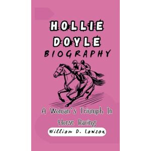 D. Lawson, William HOLLIE DOYLE BIOGRAPHY: A Woman's Triumph In Horse Racing D. Lawson, William HOLLIE DOYLE BIOGRAPHY: A Woman's Triumph In Horse Racing