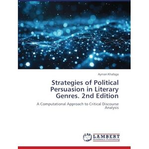 Khafaga, Ayman Strategies of Political Persuasion in Literary Genres. 2nd Edition: A Computational Approach to Critical Discourse Analysis Khafaga, Ayman Strategies of Political Persuasion in Literary Genres. 2nd Edition: A Computational Approach to Critical Discourse Analysis