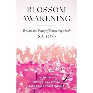 Saigyo Blossom Awakening: The Life and Poetry of Wandering Monk Saigyo Blossom Awakening: The Life and Poetry of Wandering Monk