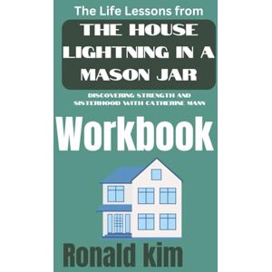 Kim, Ronald The Life Lessons from Lightning in a Mason Jar Workbook:: Discovering Strength and Sisterhood with Catherine Mann Kim, Ronald The Life Lessons from Lightning in a Mason Jar Workbook:: Discovering Strength and Sisterhood with Catherine Mann