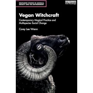 Lee Vegan Witchcraft: Contemporary Magical Practice and Multispecies Social Change. (Routledge Studies in Animals, Society and the Environment) Lee Vegan Witchcraft: Contemporary Magical Practice and Multispecies Social Change. (Routledge Studies in Animals, Society and the Environment)