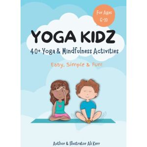 Kerr, Ali Yoga Kidz: A colourful, delightful book to welcome children to yoga & mindfulness. 40+ fun activities to encourage a healthy body, ease stress & anxiety and develop a kind, resilient mind. Kerr, Ali Yoga Kidz: A colourful, delightful book to welcome children to yoga & mindfulness. 40+ fun activities to encourage a healthy body, ease stress & anxiety and develop a kind, resilient mind.