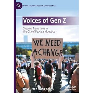 Groen, Rosa Voices of Gen Z: Shaping Transitions in the City of Peace and Justice (Palgrave Advances in Child Justice) Groen, Rosa Voices of Gen Z: Shaping Transitions in the City of Peace and Justice (Palgrave Advances in Child Justice)
