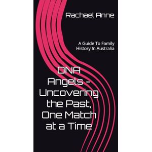 Anne, Rachael DNA Angels Uncovering the Past, One Match at a Time: A Guide To Family History In Australia Anne, Rachael DNA Angels Uncovering the Past, One Match at a Time: A Guide To Family History In Australia