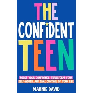 David, Marnie The Confident Teen: A Practical Guide to Boost Your Confidence, Transform Your Self-Worth, and Take Control of Your Life (Teen Radiance) David, Marnie The Confident Teen: A Practical Guide to Boost Your Confidence, Transform Your Self-Worth, and Take Control of Your Life (Teen Radiance)