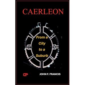 Francis, John F Caerleon: From a City to a Suburb Francis, John F Caerleon: From a City to a Suburb