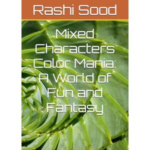 Sood, Miss Rashi Mixed Characters Color Mania: A World of Fun and Fantasy Sood, Miss Rashi Mixed Characters Color Mania: A World of Fun and Fantasy