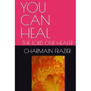 FRAZIER NC, MS CHARMAIN D YOU CAN HEAL: THE LORD OUR HEALER FRAZIER NC, MS CHARMAIN D YOU CAN HEAL: THE LORD OUR HEALER