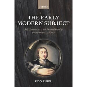 Thiel, Udo The Early Modern Subject: Self-Consciousness And Personal Identity From Descartes To Hume Thiel, Udo The Early Modern Subject: Self-Consciousness And Personal Identity From Descartes To Hume