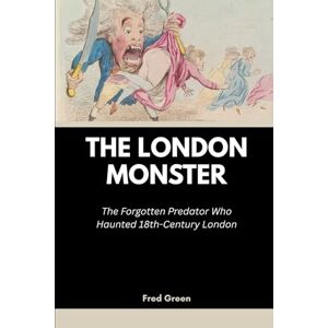 Green, Fred The London Monster: The Forgotten Predator Who Haunted 18th-Century London: 15 (Strange Events in History and How they Happened) Green, Fred The London Monster: The Forgotten Predator Who Haunted 18th-Century London: 15 (Strange Events in History and How they Happened)
