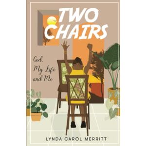 Merritt, Lynda C. TWO CHAIRS: God, My Life and Me Merritt, Lynda C. TWO CHAIRS: God, My Life and Me