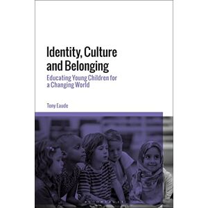 Eaude, Tony Identity, Culture and Belonging: Educating Young Children for a Changing World Eaude, Tony Identity, Culture and Belonging: Educating Young Children for a Changing World
