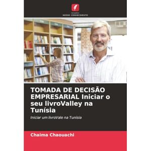 Chaouachi, Chaima TOMADA DE DECISÃO EMPRESARIAL Iniciar o seu livroValley na Tunísia: Iniciar um livroVale na Tunísia Chaouachi, Chaima TOMADA DE DECISÃO EMPRESARIAL Iniciar o seu livroValley na Tunísia: Iniciar um livroVale na Tunísia