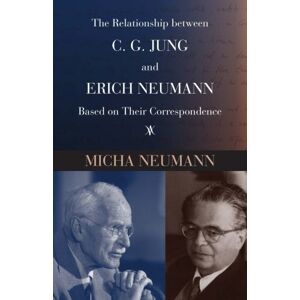 Neumann, Micha The Relationship between C. G. Jung and Erich Neumann: Based on Their Correspondence Neumann, Micha The Relationship between C. G. Jung and Erich Neumann: Based on Their Correspondence