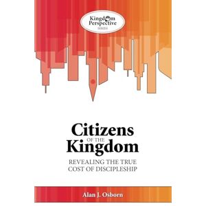 Osborn, Rev Alan J Citizens of the Kingdom: Revealing the true cost of discipleship: 2 (Kingdom Perspective Series) Osborn, Rev Alan J Citizens of the Kingdom: Revealing the true cost of discipleship: 2 (Kingdom Perspective Series)