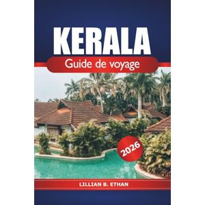 Ethan, Lillian B. Kerala Guide de voyage 2026: Explorez les plages, la culture locale, les paysages pittoresques, les destinations incontournables et l'aventure dans le sud de l'Inde Ethan, Lillian B. Kerala Guide de voyage 2026: Explorez les plages, la culture locale, les paysages pittoresques, les destinations incontournables et l'aventure dans le sud de l'Inde