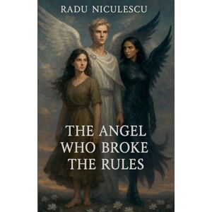 Niculescu, Radu The Angel Who Broke The Rules Niculescu, Radu The Angel Who Broke The Rules
