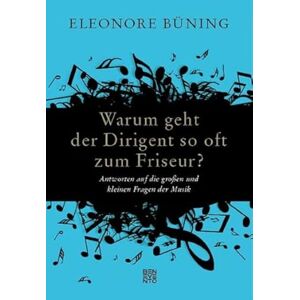 Büning, Eleonore Warum geht der Dirigent so oft zum Friseur?: Antworten auf die großen und kleinen Fragen der Musik Büning, Eleonore Warum geht der Dirigent so oft zum Friseur?: Antworten auf die großen und kleinen Fragen der Musik