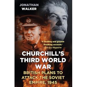 Walker, Jonathan Churchill's Third World War: British Plans to Attack the Soviet Empire 1945 Walker, Jonathan Churchill's Third World War: British Plans to Attack the Soviet Empire 1945