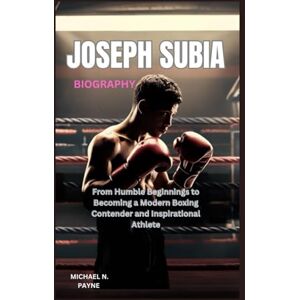 Payne, Michael N. Joseph Subia biography: From Humble Beginnings to Becoming a Modern Boxing Contender and Inspirational Athlete Payne, Michael N. Joseph Subia biography: From Humble Beginnings to Becoming a Modern Boxing Contender and Inspirational Athlete