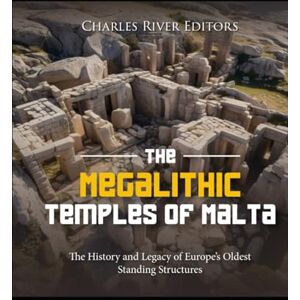 Charles River Editors The Megalithic Temples of Malta: The History and Legacy of Europe’s Oldest Standing Structures Charles River Editors The Megalithic Temples of Malta: The History and Legacy of Europe’s Oldest Standing Structures